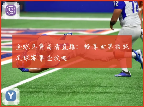 全球免费高清直播:畅享世界顶级足球赛事全攻略