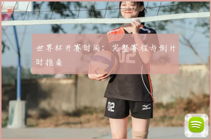 世界杯开赛时间：完整赛程与倒计时指南